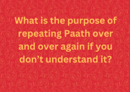 What is the purpose of repeating Paath over and over again if you don’t understand it?