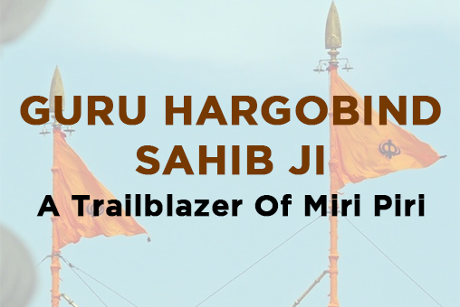 Guru Hargobind Sahib ji, A Trailblazer Of Miri Piri - Sikh Wisdom