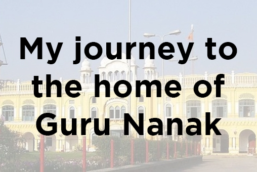 My journey to the home of Guru Nanak - Sikh Wisdom