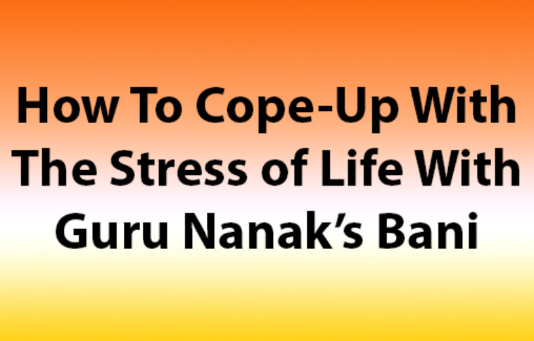 How To Cope-Up With The Stress of Life With Guru Nanak’s Bani