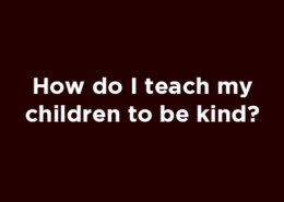 How do I teach my children to be kind?