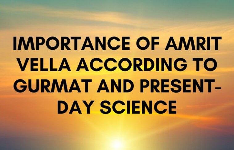 Importance of Amrit Vella according to Gurmat and present-day Science