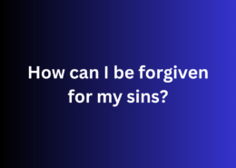 How can I be forgiven for my sins? मुझे मेरे पापों के लिए कैसे क्षमा किया जा सकता है?