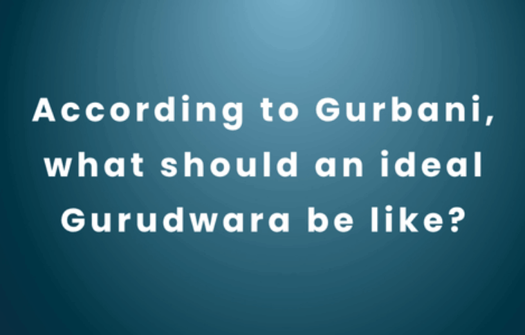 According to Gurbani, what should an ideal Gurudwara be like?